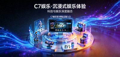 C7娱乐官方网站正版入口与沉浸式娱乐体验融合概念图 - 展示科技与娱乐的结合